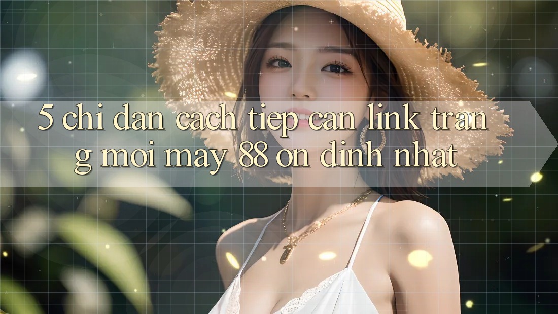 5. Chỉ dẫn Cách Tiếp Cận Link Trang Mới May-88 Ổn định Nhất