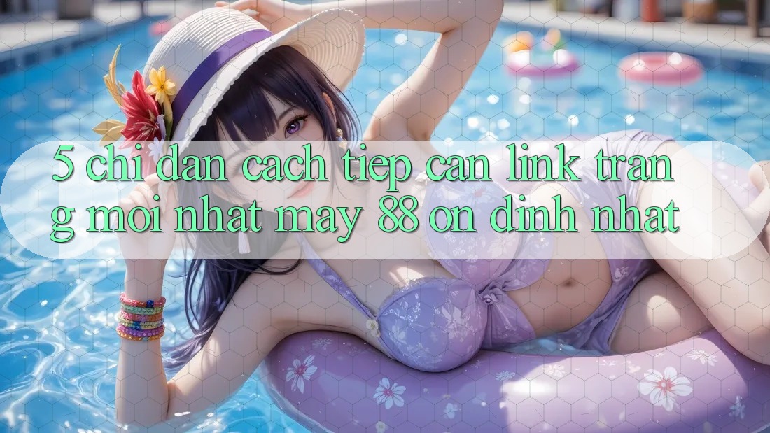 5. Chỉ dẫn Cách Tiếp Cận Link Trang Mới nhất May-88 Ổn định Nhất