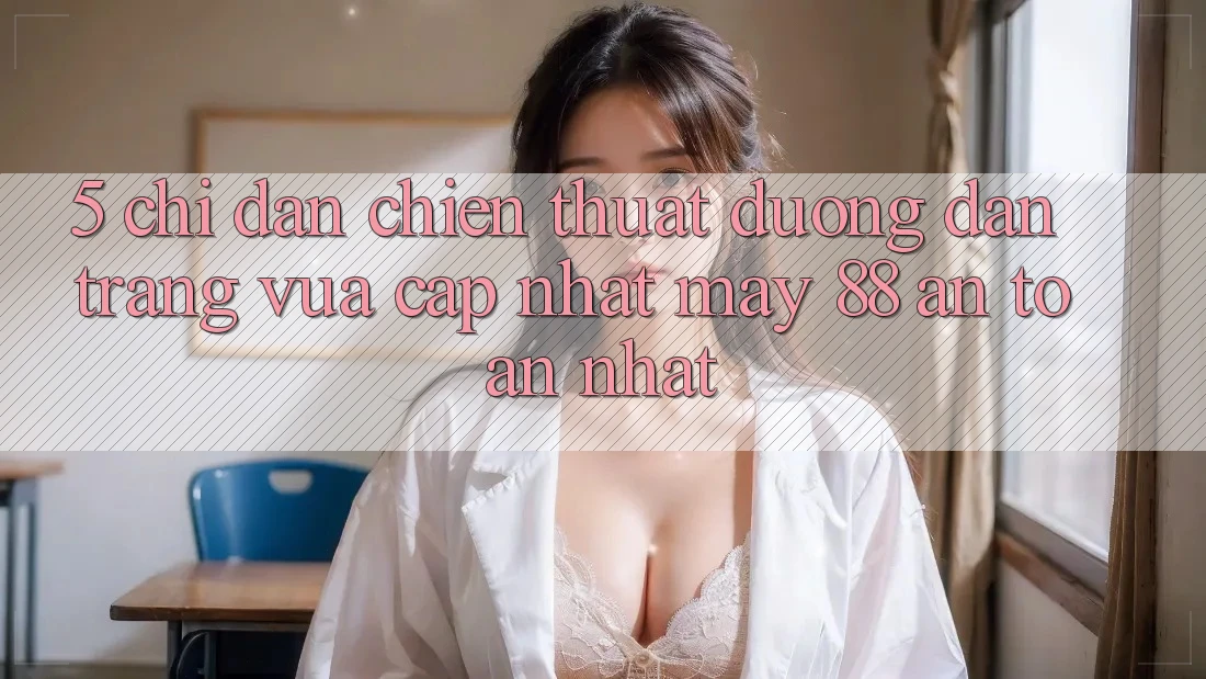 5. Chỉ dẫn Chiến thuật Đường dẫn Trang Vừa cập nhật May-88 An Toàn Nhất 5. Chỉ dẫn Chiến thuật Đường dẫn Trang Vừa cập nhật May-88 An Toàn Nhất