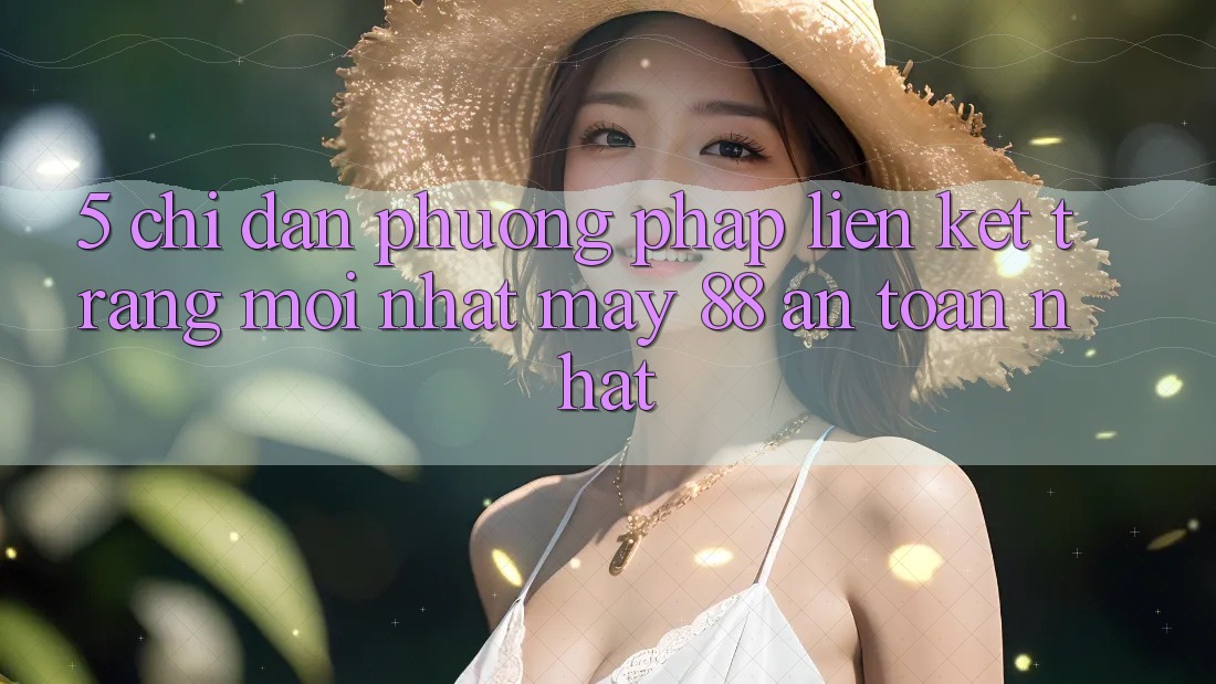 5. Chỉ dẫn Phương pháp Liên kết Trang Mới nhất May-88 An Toàn Nhất