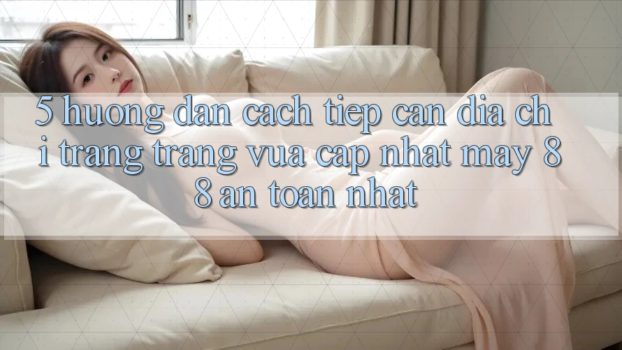 5. Hướng Dẫn Cách Tiếp Cận Địa chỉ trang Trang Vừa cập nhật May-88 An Toàn Nhất 5. Hướng Dẫn Cách Tiếp Cận Địa chỉ trang Trang Vừa cập nhật May-88 An Toàn Nhất