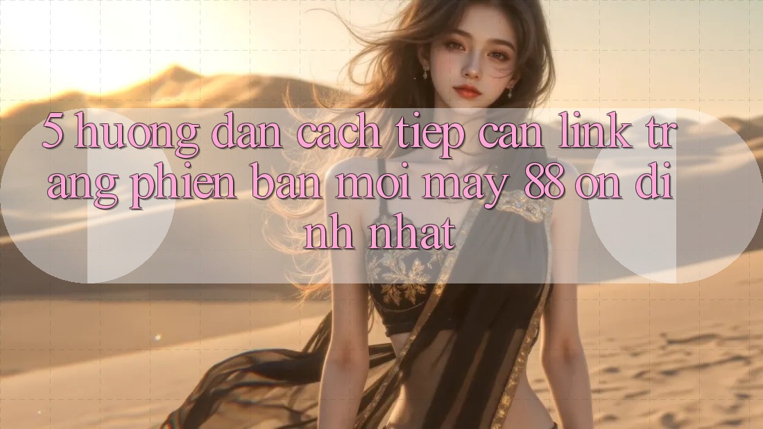 5. Hướng Dẫn Cách Tiếp Cận Link Trang Phiên bản mới May-88 Ổn định Nhất 5. Hướng Dẫn Cách Tiếp Cận Link Trang Phiên bản mới May-88 Ổn định Nhất