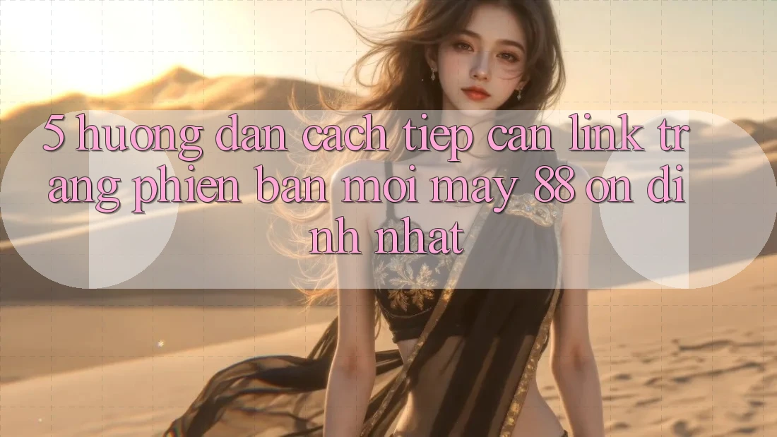 5. Hướng Dẫn Cách Tiếp Cận Link Trang Phiên bản mới May-88 Ổn định Nhất 5. Hướng Dẫn Cách Tiếp Cận Link Trang Phiên bản mới May-88 Ổn định Nhất