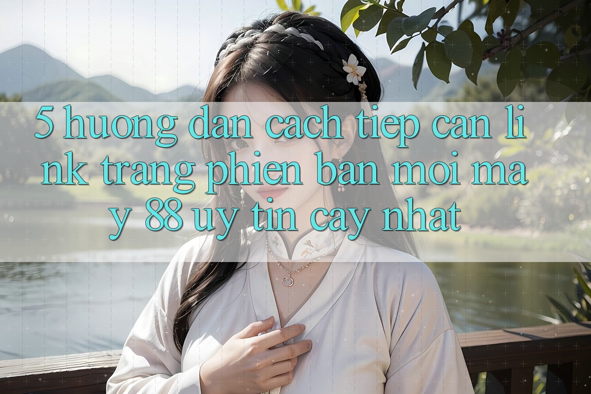 5. Hướng Dẫn Cách Tiếp Cận Link Trang Phiên bản mới May-88 Uy tín cậy Nhất