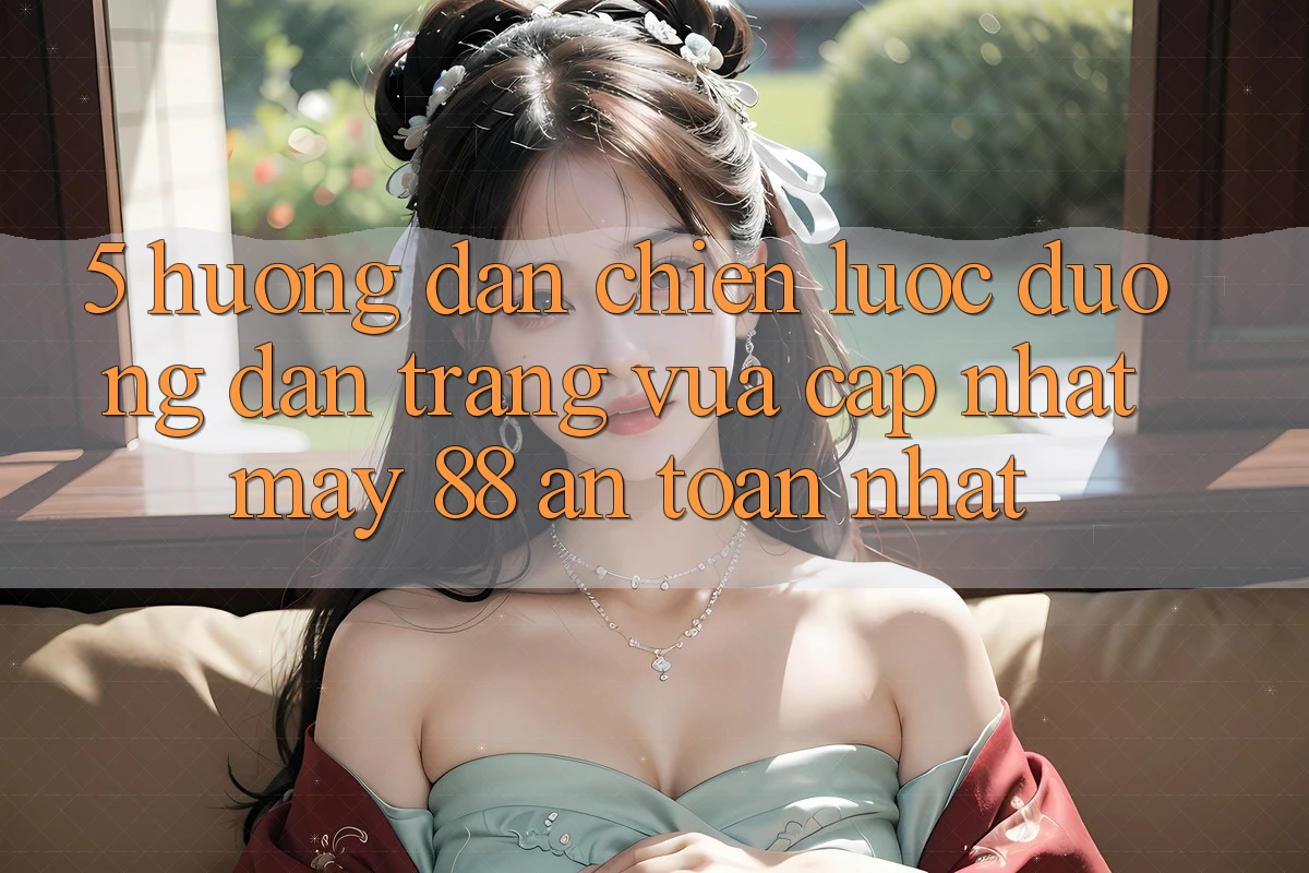 5. Hướng dẫn Chiến lược Đường dẫn Trang Vừa cập nhật May-88 An Toàn Nhất