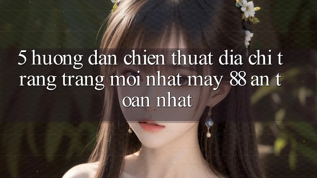 5. Hướng dẫn Chiến thuật Địa chỉ trang Trang Mới nhất May-88 An Toàn Nhất