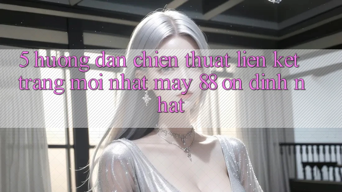 5. Hướng Dẫn Chiến thuật Liên kết Trang Mới nhất May-88 Ổn định Nhất
