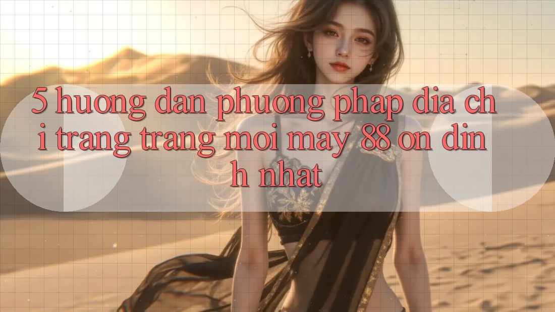 5. Hướng Dẫn Phương pháp Địa chỉ trang Trang Mới May-88 Ổn định Nhất 5. Hướng Dẫn Phương pháp Địa chỉ trang Trang Mới May-88 Ổn định Nhất