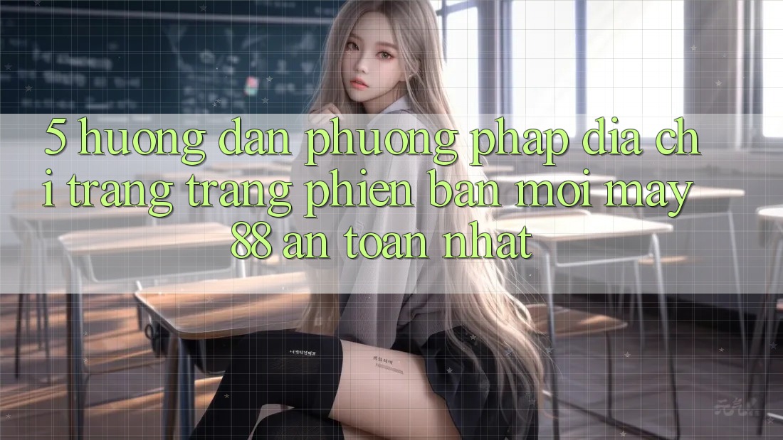 5. Hướng Dẫn Phương pháp Địa chỉ trang Trang Phiên bản mới May-88 An Toàn Nhất