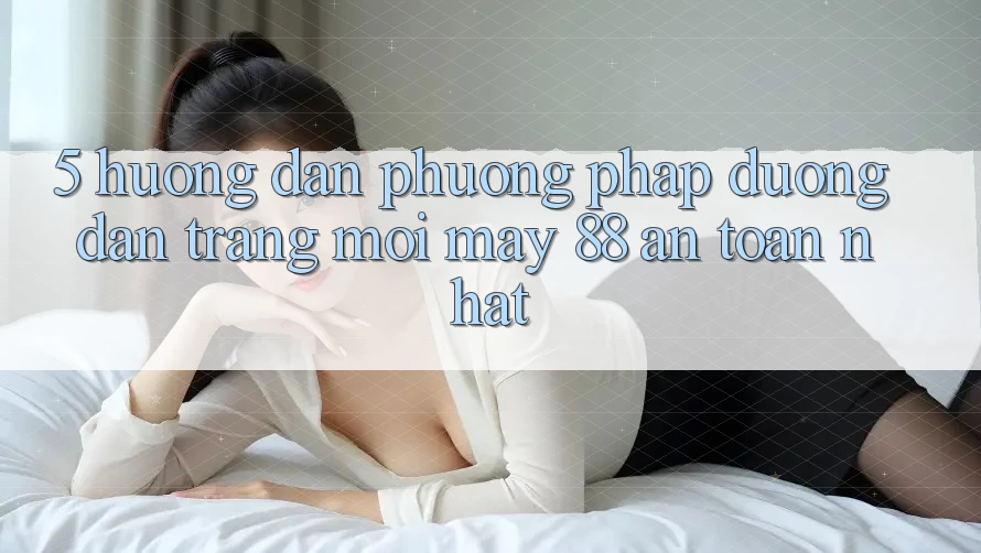 5. Hướng dẫn Phương pháp Đường dẫn Trang Mới May-88 An Toàn Nhất 5. Hướng dẫn Phương pháp Đường dẫn Trang Mới May-88 An Toàn Nhất