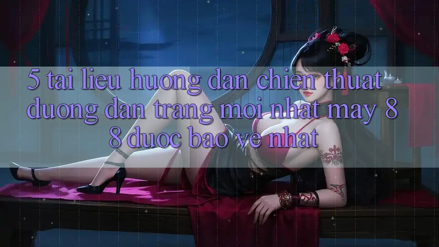 5. Tài liệu hướng dẫn Chiến thuật Đường dẫn Trang Mới nhất May-88 Được bảo vệ Nhất