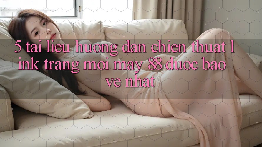 5. Tài liệu hướng dẫn Chiến thuật Link Trang Mới May-88 Được bảo vệ Nhất