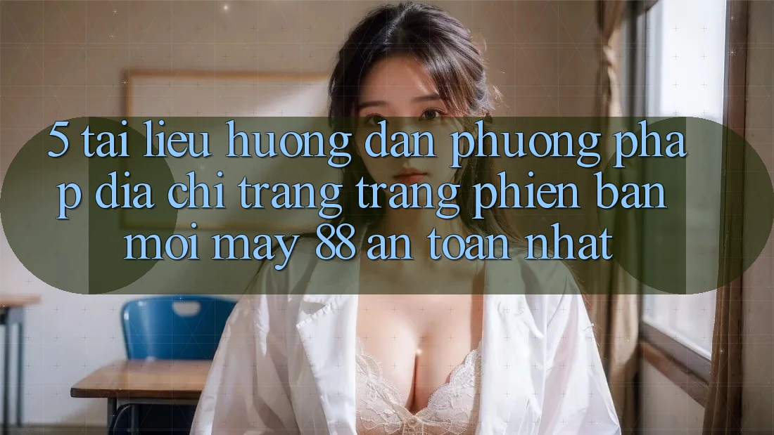 5. Tài liệu hướng dẫn Phương pháp Địa chỉ trang Trang Phiên bản mới May-88 An Toàn Nhất
