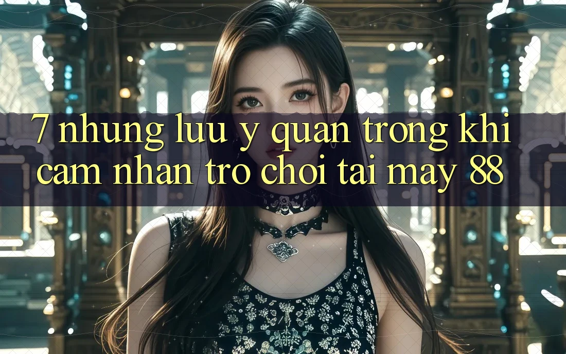 7. Những Lưu Ý Quan Trọng Khi Cảm nhận Trò chơi Tại May-88