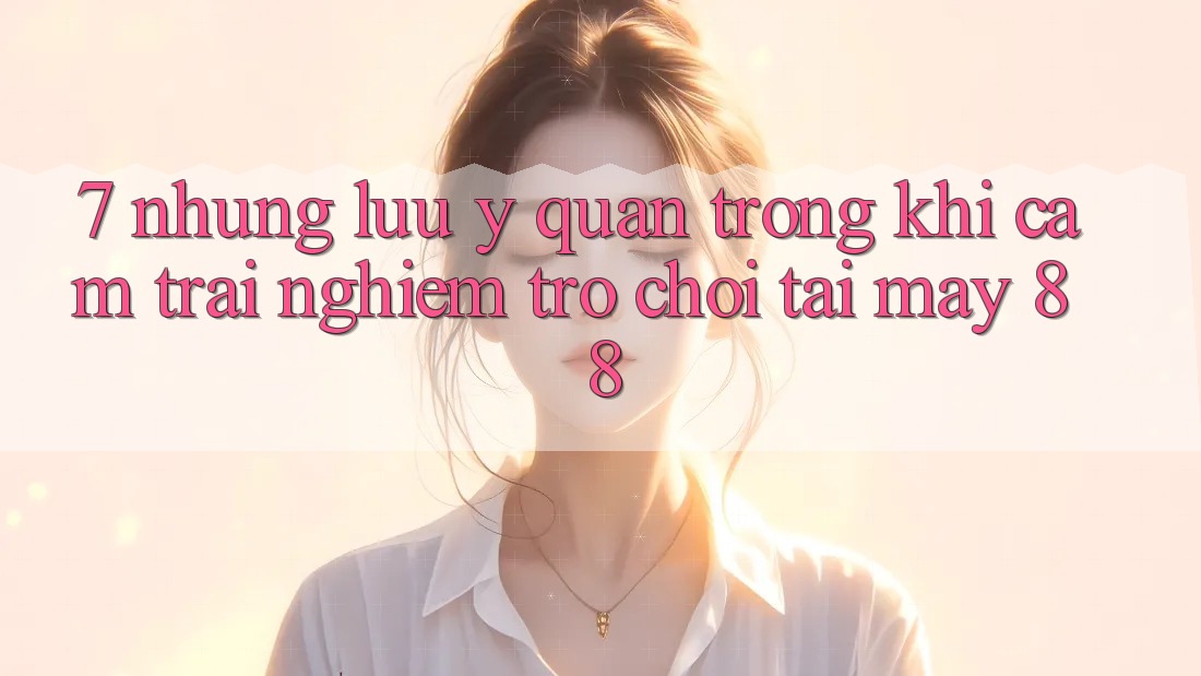 7. Những Lưu Ý Quan Trọng Khi Cảm trải nghiệm Trò chơi Tại May-88