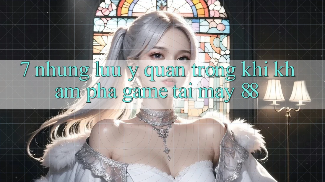 7. Những Lưu Ý Quan Trọng Khi Khám phá Game Tại May-88