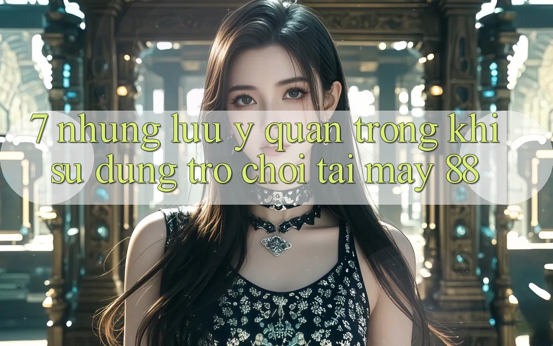 7. Những Lưu Ý Quan Trọng Khi Sử dụng Trò chơi Tại May-88