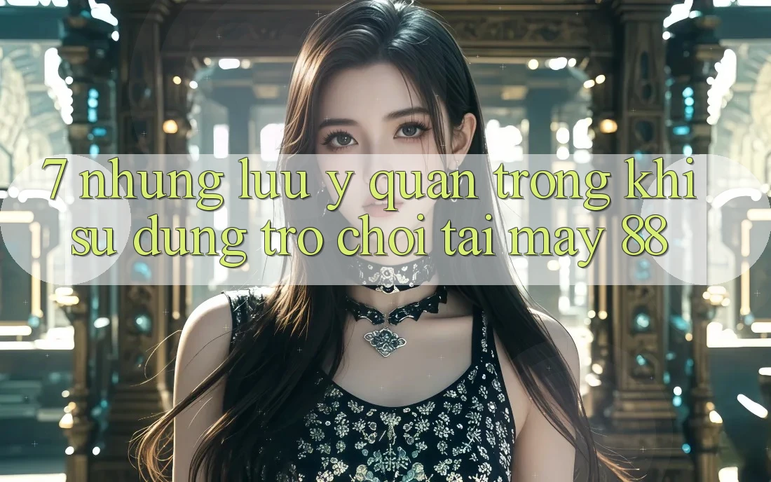 7. Những Lưu Ý Quan Trọng Khi Sử dụng Trò chơi Tại May-88 7. Những Lưu Ý Quan Trọng Khi Sử dụng Trò chơi Tại May-88