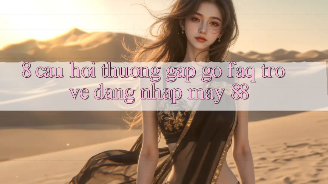 8. Câu Hỏi Thường Gặp gỡ (FAQ) Trở về Đăng nhập May-88