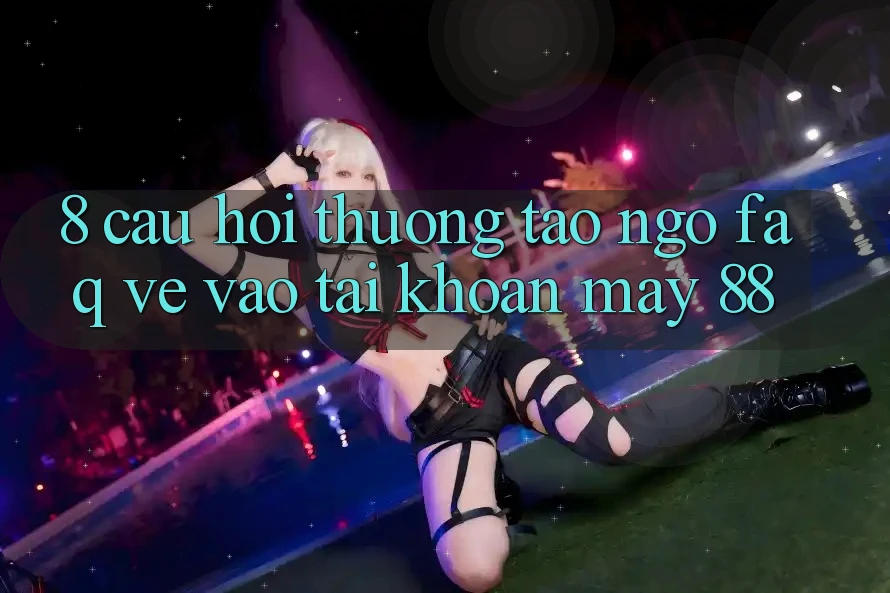 8. Câu Hỏi Thường Tao ngộ (FAQ) Về Vào tài khoản May-88 8. Câu Hỏi Thường Tao ngộ (FAQ) Về Vào tài khoản May-88