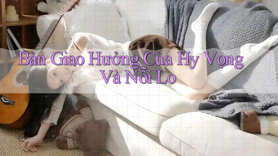 Bản Giao Hưởng Của Hy Vọng Và Nỗi Lo Bản Giao Hưởng Của Hy Vọng Và Nỗi Lo