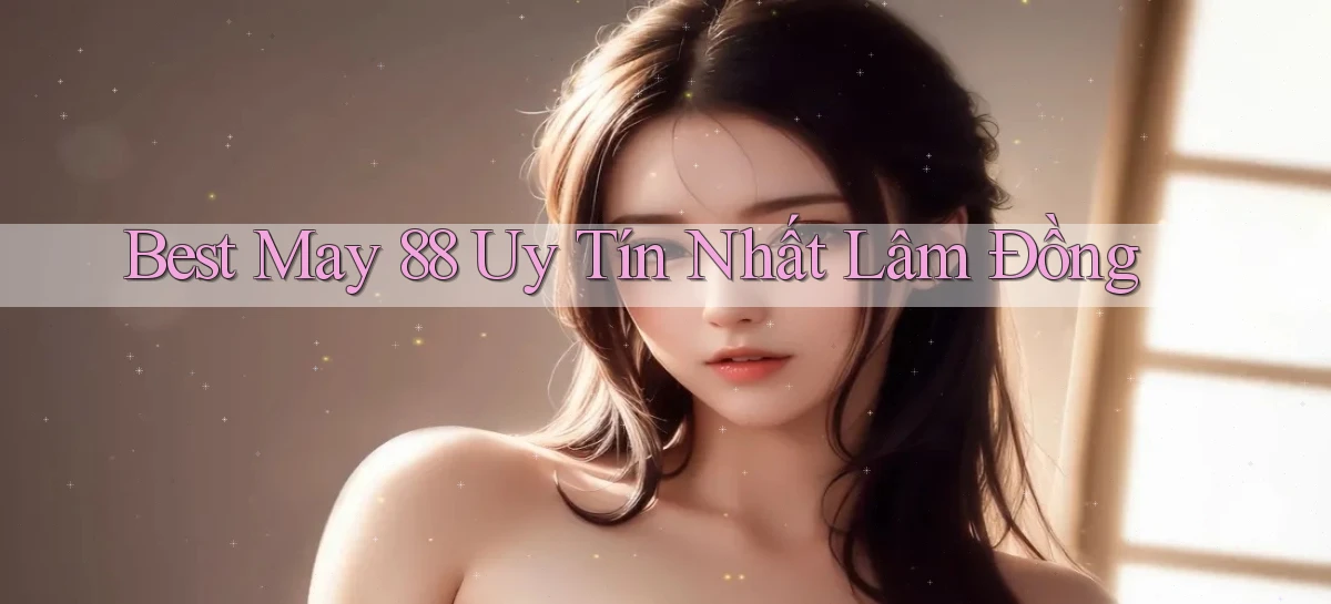 best may 88 uy tín nhất Lâm Đồng