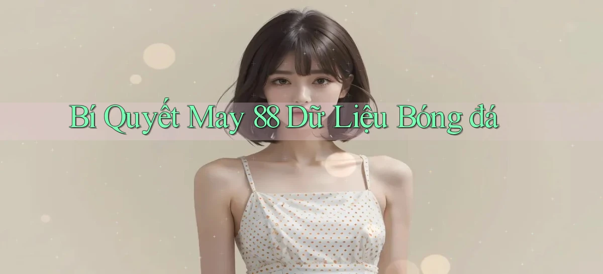 bí quyết may 88 dữ liệu bóng đá