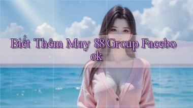 biết thêm may 88 group facebook
