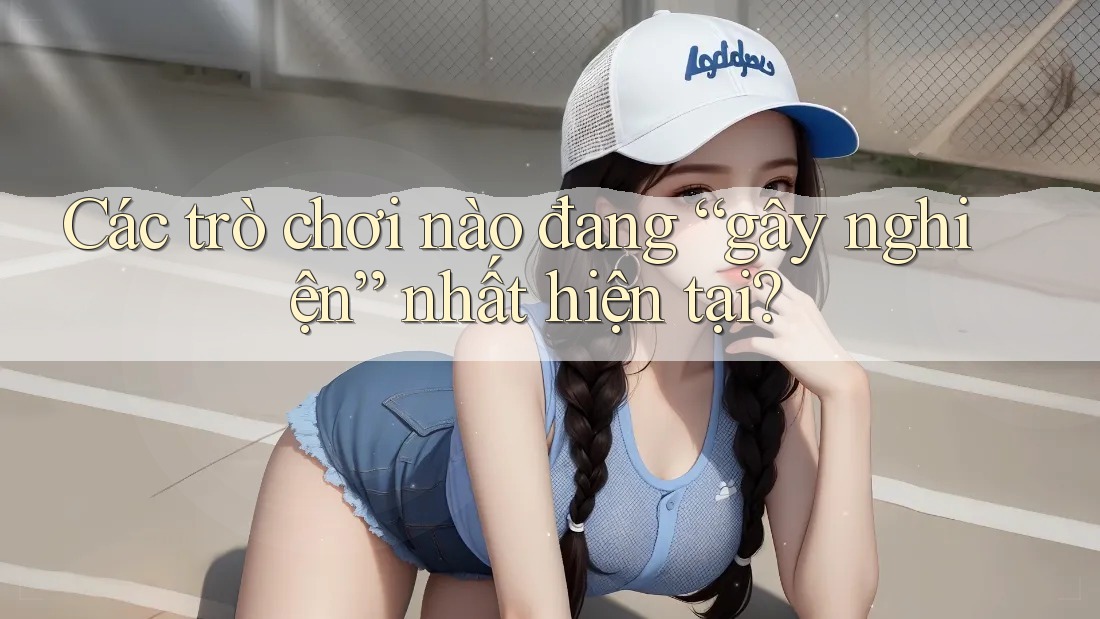 Các trò chơi nào đang “gây nghiện” nhất hiện tại? Các trò chơi nào đang “gây nghiện” nhất hiện tại?