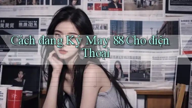 cách đăng ký may 88 cho điện thoại