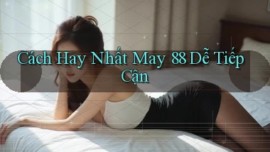 cách hay nhất may 88 dễ tiếp cận
