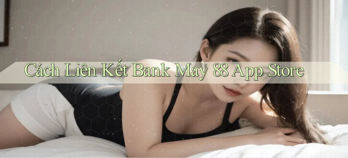 cách liên kết bank may 88 app store