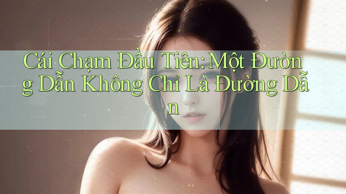 Cái Chạm Đầu Tiên: Một Đường Dẫn Không Chỉ Là Đường Dẫn