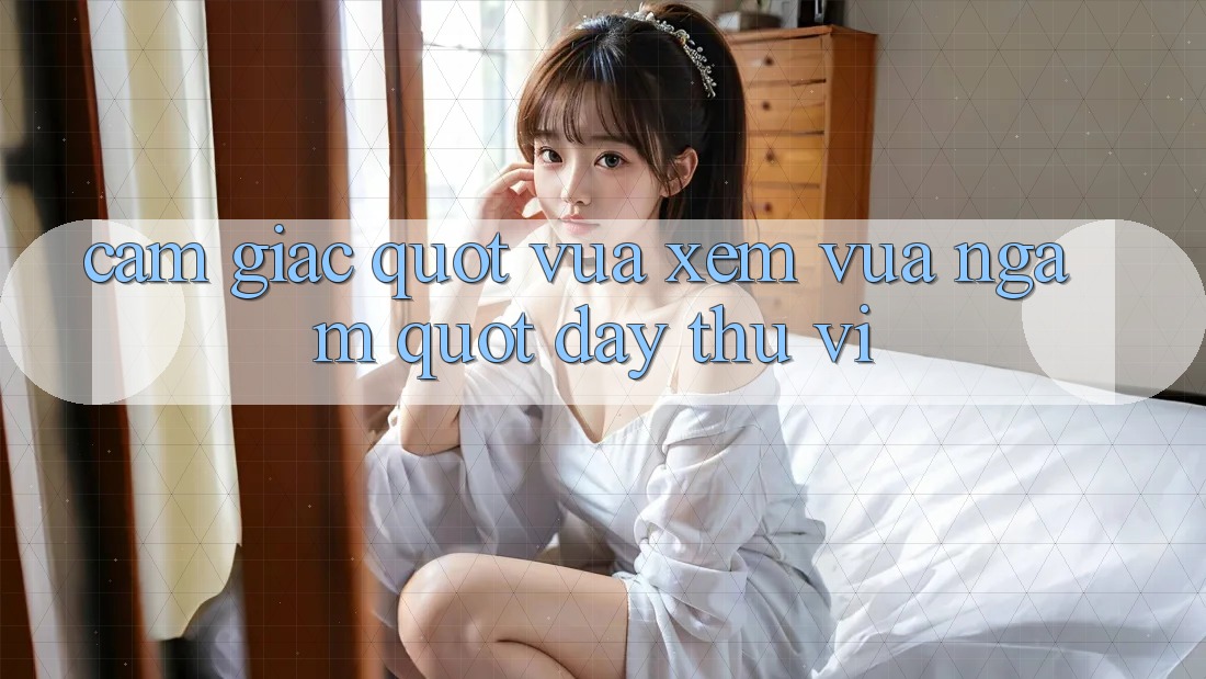Cảm giác " vừa xem vừa ngẫm" đầy thú vị Cảm giác " vừa xem vừa ngẫm" đầy thú vị
