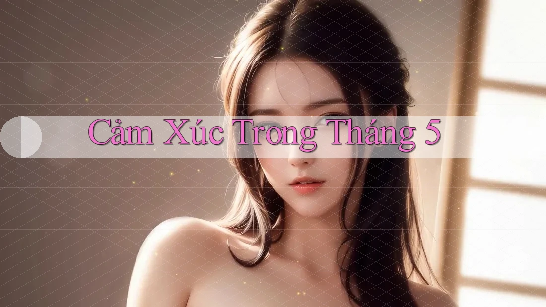 Cảm Xúc Trong Tháng 5