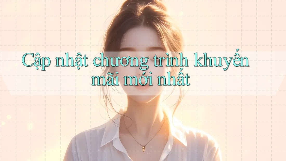 Cập nhật chương trình khuyến mãi mới nhất