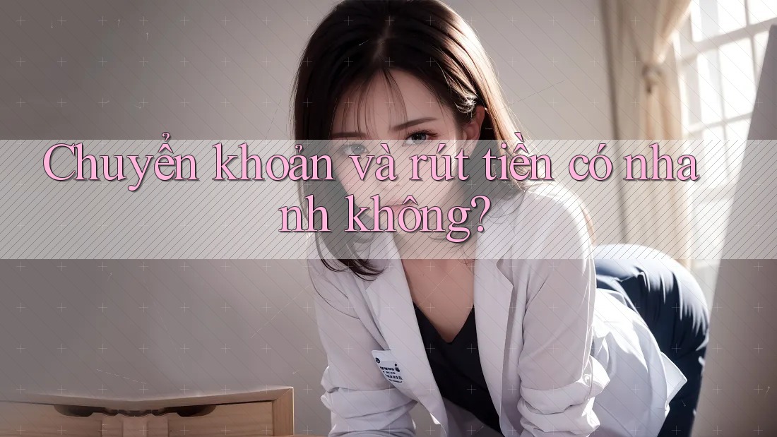 Chuyển khoản và rút tiền có nhanh không?