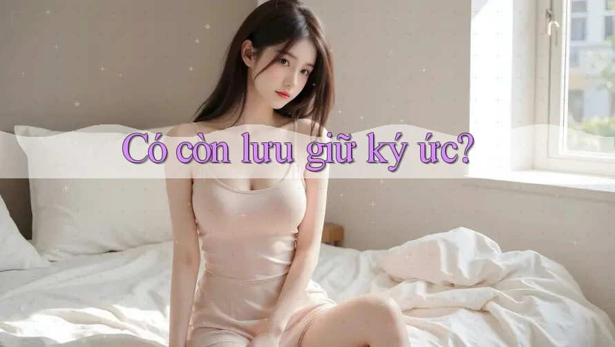Có còn lưu giữ ký ức?