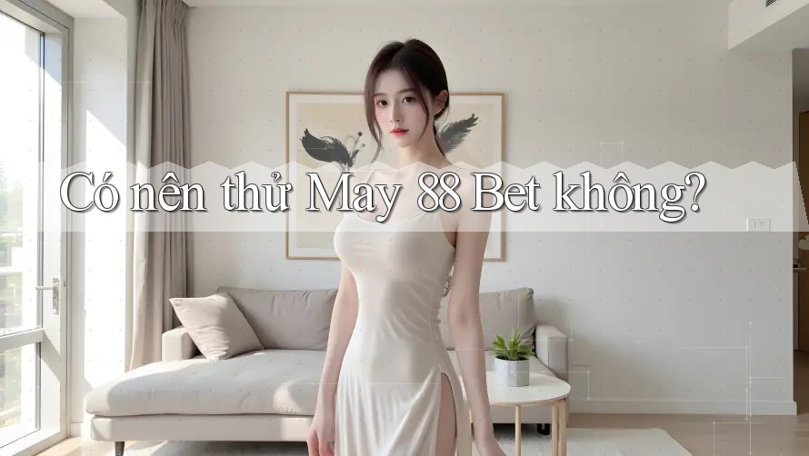 Có nên thử May 88 Bet không?
