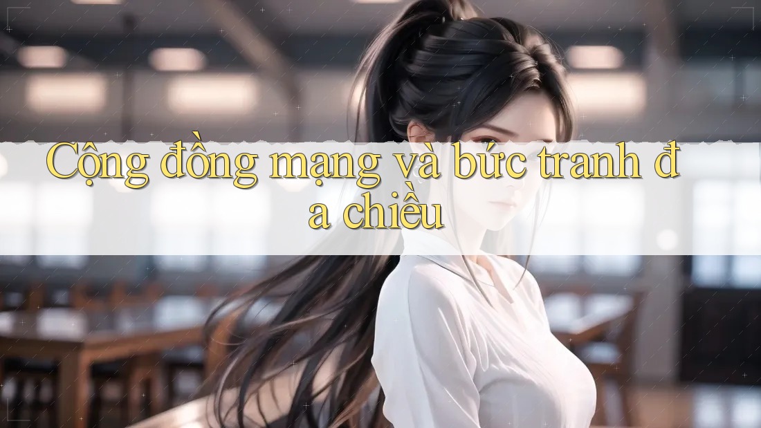 Cộng đồng mạng và bức tranh đa chiều Cộng đồng mạng và bức tranh đa chiều