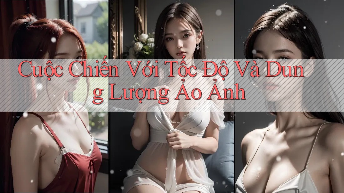 Cuộc Chiến Với Tốc Độ Và Dung Lượng Ảo Ảnh Cuộc Chiến Với Tốc Độ Và Dung Lượng Ảo Ảnh