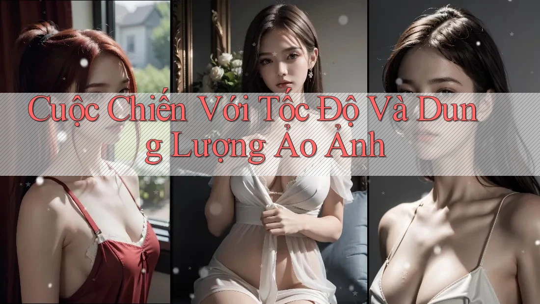 Cuộc Chiến Với Tốc Độ Và Dung Lượng Ảo Ảnh
