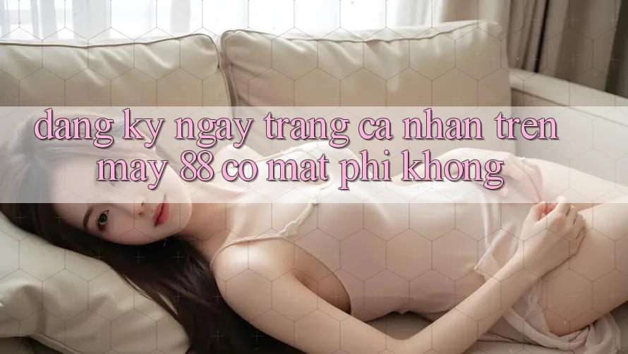 Đăng ký ngay trang cá nhân trên May-88 có mất phí không?