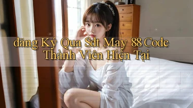 đăng ký qua sdt may 88 code thành viên hiện tại