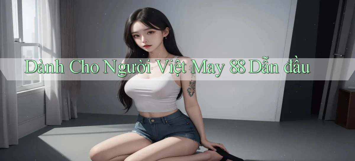 dành cho người việt may 88 dẫn đầu