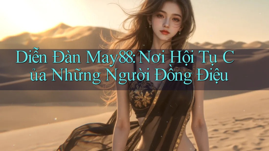 Diễn Đàn May88: Nơi Hội Tụ Của Những Người Đồng Điệu Diễn Đàn May88: Nơi Hội Tụ Của Những Người Đồng Điệu