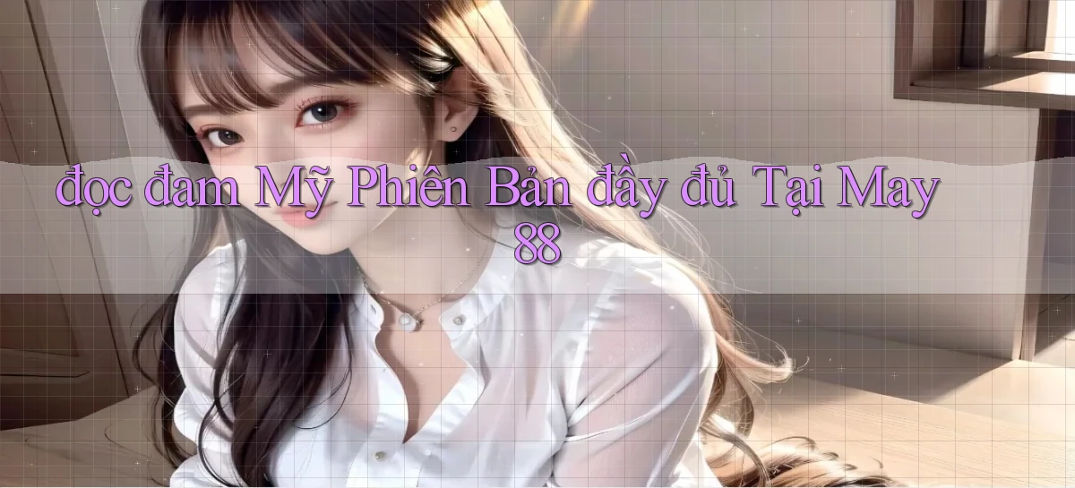 đọc đam mỹ phiên bản đầy đủ tại may 88