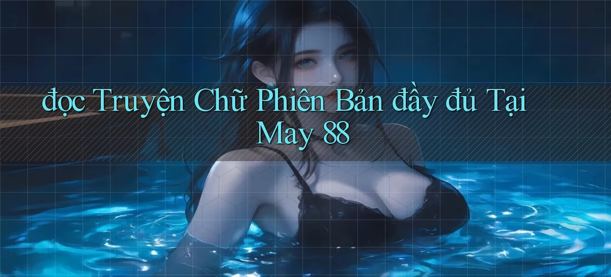 đọc truyện chữ phiên bản đầy đủ tại may 88