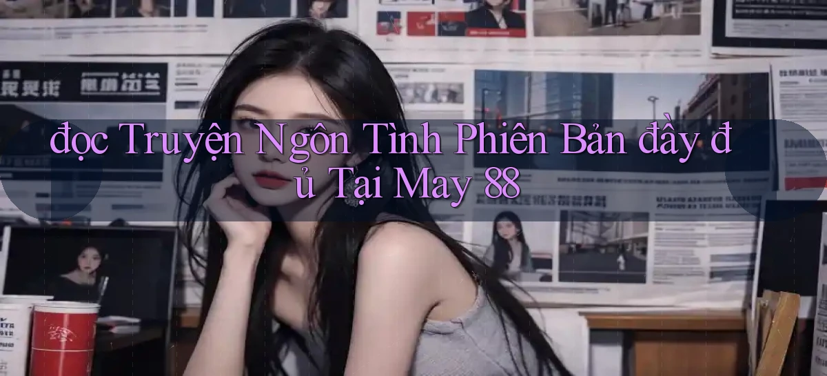 đọc truyện ngôn tình phiên bản đầy đủ tại may 88