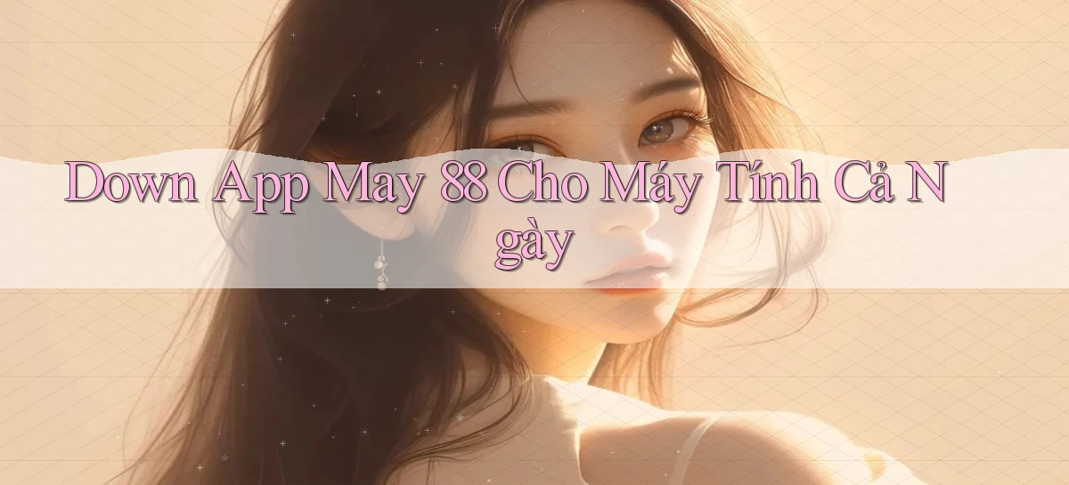 down app may 88 cho máy tính cả ngày
